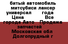 битый автомобиль митсубиси лансер универсал 2006 года  › Цена ­ 80 000 - Все города Авто » Продажа запчастей   . Московская обл.,Долгопрудный г.